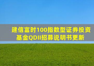 建信富时100指数型证券投资基金(QDII)招募说明书(更新) 