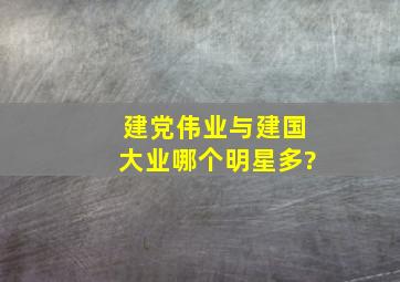 建党伟业与建国大业哪个明星多?