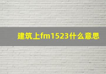 建筑上fm1523什么意思