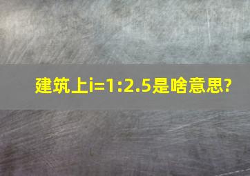 建筑上i=1:2.5是啥意思?