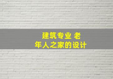 建筑专业 老年人之家的设计