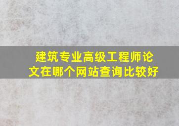 建筑专业高级工程师论文在哪个网站查询比较好(