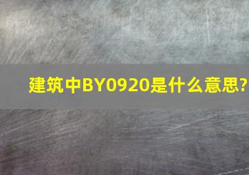 建筑中BY0920是什么意思?