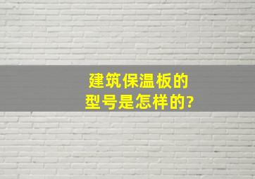 建筑保温板的型号是怎样的?