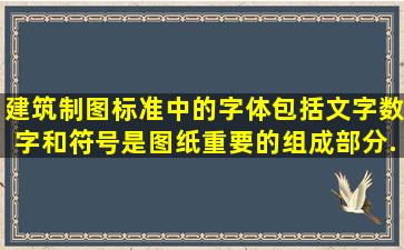 建筑制图标准中的字体包括文字、数字和符号,是图纸重要的组成部分...