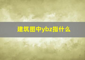 建筑图中ybz指什么