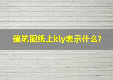 建筑图纸上kly表示什么?