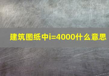 建筑图纸中i=4000什么意思