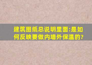 建筑图纸总说明里面:是如何反映要做内墙外保温的?