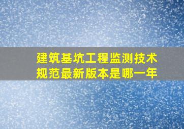 建筑基坑工程监测技术规范最新版本是哪一年