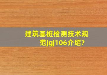 建筑基桩检测技术规范jgj106介绍?