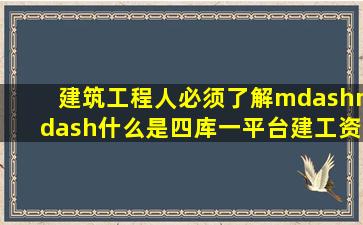 建筑工程人必须了解——什么是四库一平台  建工资讯 