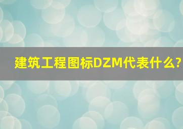 建筑工程图标DZM代表什么?