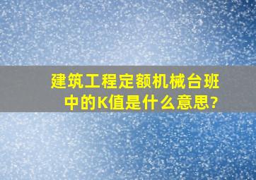 建筑工程定额机械台班中的K值是什么意思?