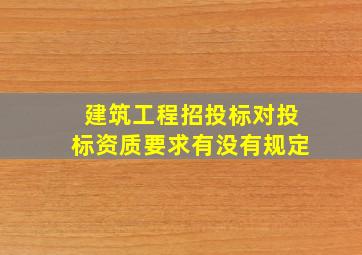 建筑工程招投标对投标资质要求有没有规定