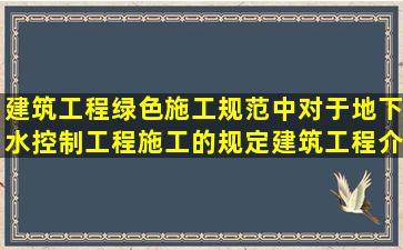 建筑工程绿色施工规范中对于地下水控制工程施工的规定建筑工程介绍?