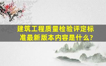 建筑工程质量检验评定标准最新版本内容是什么?