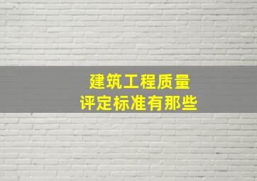 建筑工程质量评定标准有那些