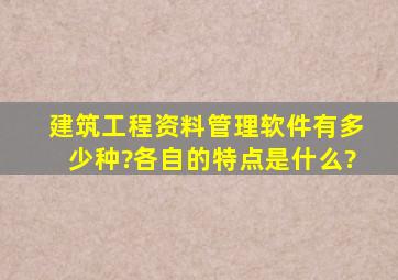 建筑工程资料管理软件有多少种?各自的特点是什么?