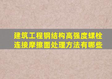 建筑工程钢结构高强度螺栓连接摩擦面处理方法有哪些