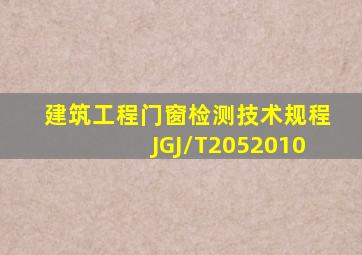 建筑工程门窗检测技术规程JGJ/T2052010