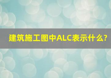 建筑施工图中ALC表示什么?