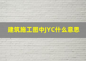 建筑施工图中JYC什么意思