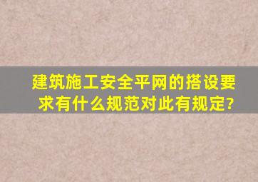 建筑施工安全平网的搭设要求,有什么规范对此有规定?