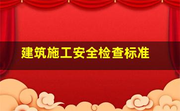 建筑施工安全检查标准 