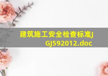 建筑施工安全检查标准JGJ592012.doc