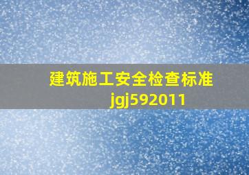 建筑施工安全检查标准jgj592011 