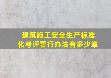 建筑施工安全生产标准化考评暂行办法有多少章