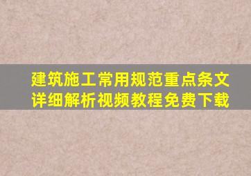 建筑施工常用规范重点条文详细解析视频教程免费下载