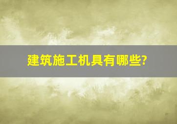 建筑施工机具有哪些?