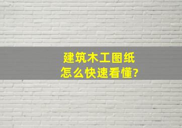 建筑木工图纸怎么快速看懂?