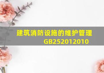 建筑消防设施的维护管理(GB252012010) 