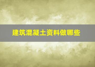 建筑混凝土资料做哪些