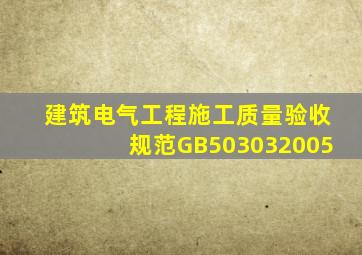 建筑电气工程施工质量验收规范GB503032005