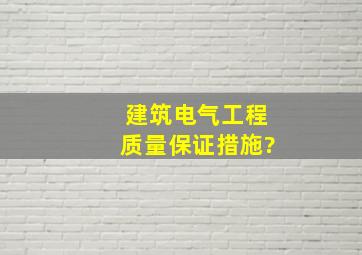 建筑电气工程质量保证措施?