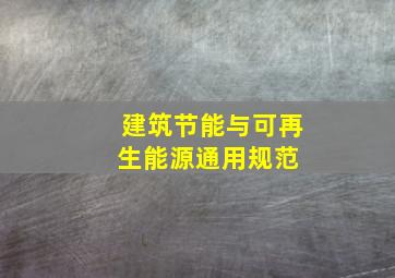 建筑节能与可再生能源通用规范 