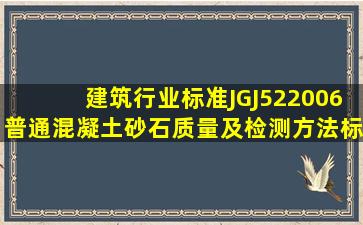 建筑行业标准JGJ522006《普通混凝土砂石质量及检测方法标准》有哪