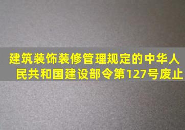 建筑装饰装修管理规定的中华人民共和国建设部令第127号废止