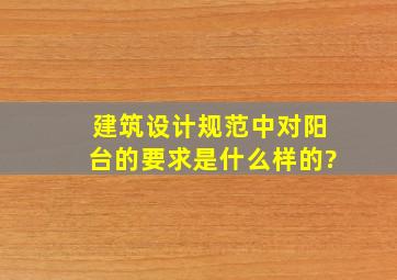 建筑设计规范中对阳台的要求是什么样的?