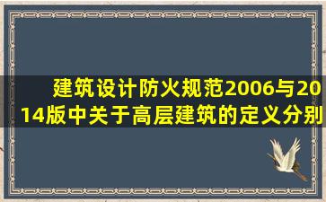 建筑设计防火规范2006与2014版中关于高层建筑的定义分别是什么,...