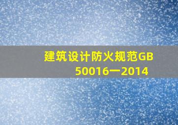 建筑设计防火规范GB50016一2014