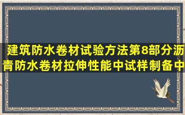 建筑防水卷材试验方法第8部分沥青防水卷材拉伸性能中试样制备中...