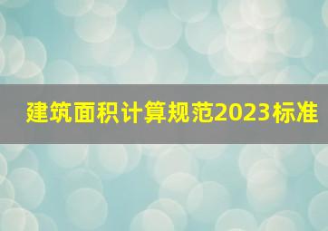 建筑面积计算规范2023标准