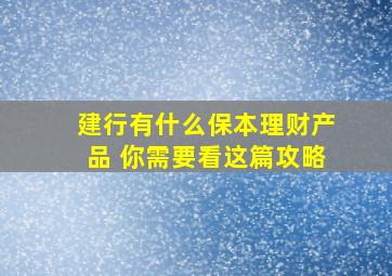 建行有什么保本理财产品 你需要看这篇攻略