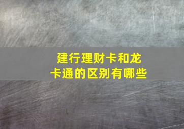 建行理财卡和龙卡通的区别有哪些