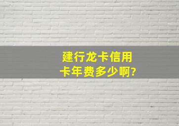 建行龙卡信用卡年费多少啊?